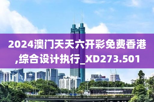 2024澳門天天六開彩免費香港,綜合設計執(zhí)行_XD273.501