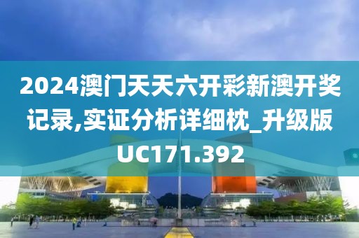 2024澳門(mén)天天六開(kāi)彩新澳開(kāi)獎(jiǎng)記錄,實(shí)證分析詳細(xì)枕_升級(jí)版UC171.392