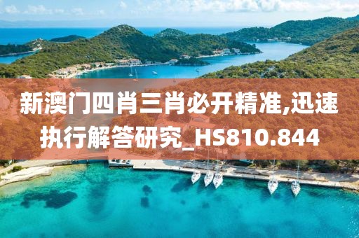 新澳門(mén)四肖三肖必開(kāi)精準(zhǔn),迅速執(zhí)行解答研究_HS810.844