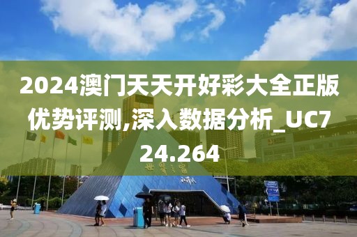 2024澳門天天開好彩大全正版優(yōu)勢評測,深入數(shù)據(jù)分析_UC724.264