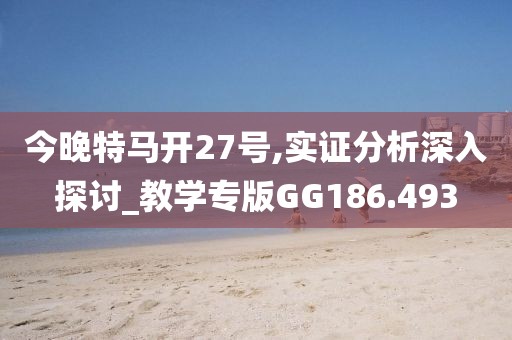今晚特馬開27號(hào),實(shí)證分析深入探討_教學(xué)專版GG186.493