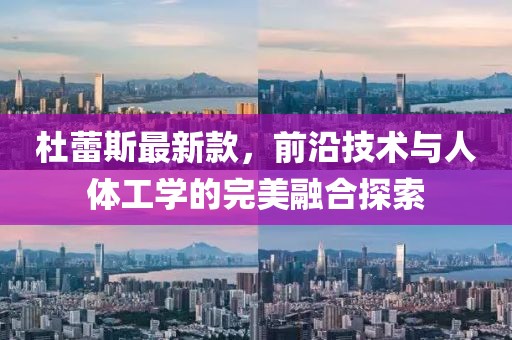 杜蕾斯最新款，前沿技術(shù)與人體工學(xué)的完美融合探索