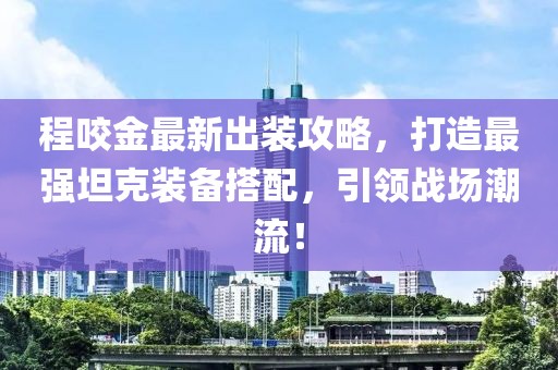 程咬金最新出裝攻略，打造最強坦克裝備搭配，引領戰(zhàn)場潮流！