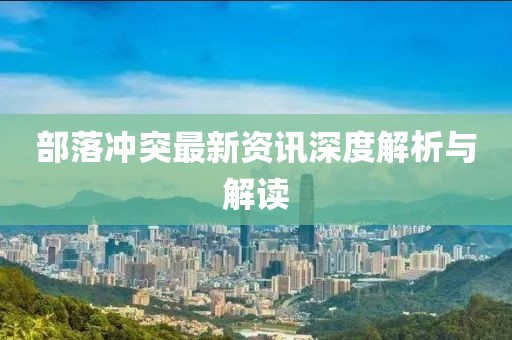 部落沖突最新資訊深度解析與解讀
