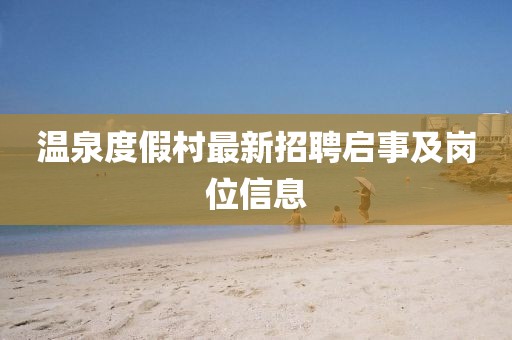 溫泉度假村最新招聘啟事及崗位信息