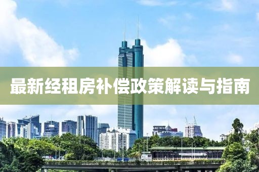 最新經(jīng)租房補償政策解讀與指南