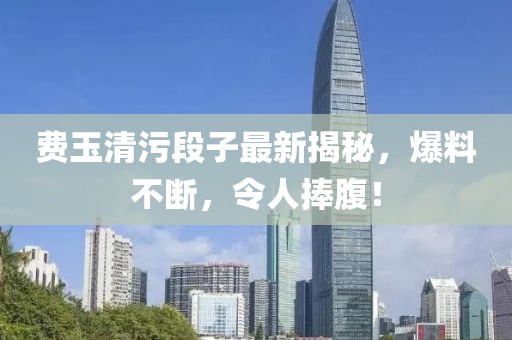 費玉清污段子最新揭秘，爆料不斷，令人捧腹！