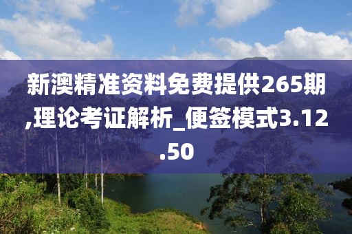 新澳精準(zhǔn)資料免費(fèi)提供265期,理論考證解析_便簽?zāi)Ｊ?.12.50