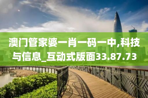 澳門管家婆一肖一碼一中,科技與信息_互動式版面33.87.73