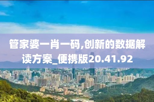 管家婆一肖一碼,創(chuàng)新的數(shù)據(jù)解讀方案_便攜版20.41.92