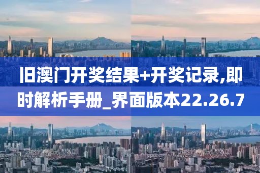 舊澳門開獎結(jié)果+開獎記錄,即時解析手冊_界面版本22.26.70