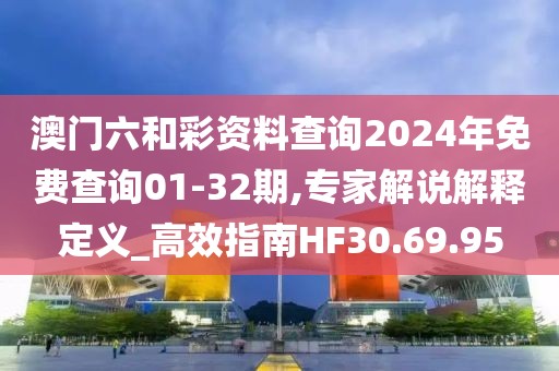 澳門六和彩資料查詢2024年免費(fèi)查詢01-32期,專家解說解釋定義_高效指南HF30.69.95
