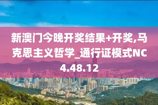 新澳門今晚開獎結(jié)果+開獎,馬克思主義哲學_通行證模式NC4.48.12