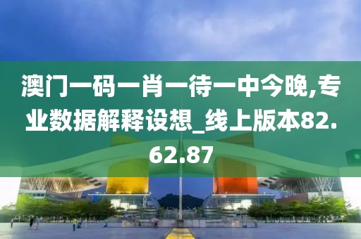 澳門一碼一肖一待一中今晚,專業(yè)數(shù)據(jù)解釋設(shè)想_線上版本82.62.87