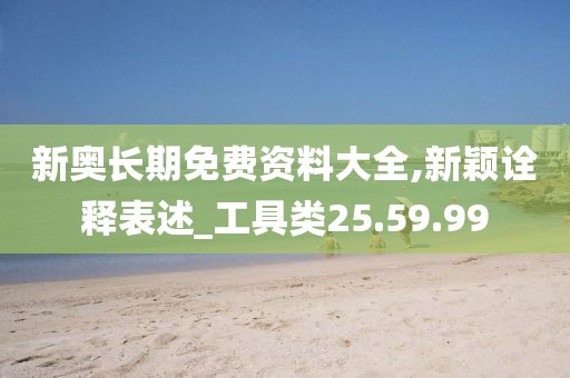 新奧長期免費(fèi)資料大全,新穎詮釋表述_工具類25.59.99