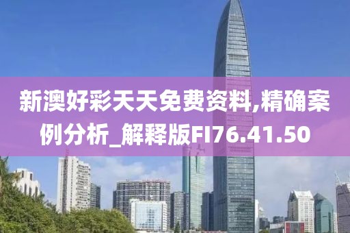 新澳好彩天天免費資料,精確案例分析_解釋版FI76.41.50