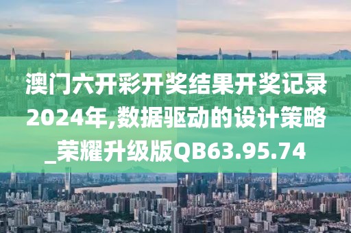 澳門六開彩開獎(jiǎng)結(jié)果開獎(jiǎng)記錄2024年,數(shù)據(jù)驅(qū)動(dòng)的設(shè)計(jì)策略_榮耀升級(jí)版QB63.95.74