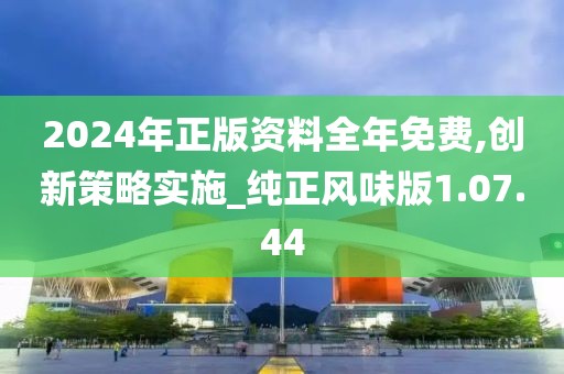 2024年正版資料全年免費(fèi),創(chuàng)新策略實(shí)施_純正風(fēng)味版1.07.44