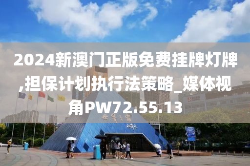 2024新澳門正版免費(fèi)掛牌燈牌,擔(dān)保計(jì)劃執(zhí)行法策略_媒體視角PW72.55.13
