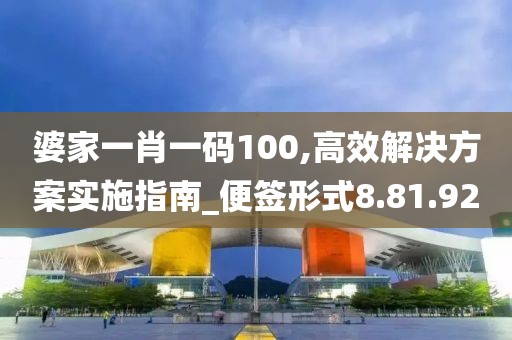 婆家一肖一碼100,高效解決方案實(shí)施指南_便簽形式8.81.92