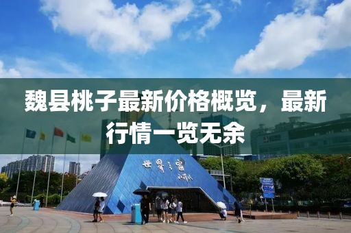 魏縣桃子最新價(jià)格概覽，最新行情一覽無(wú)余
