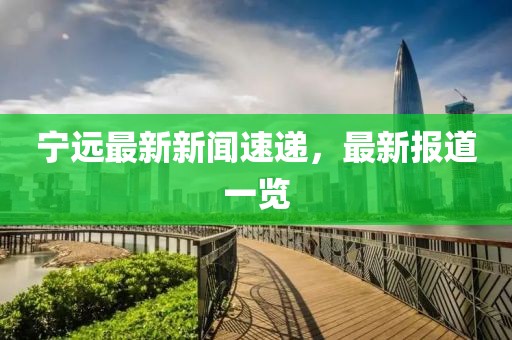 寧遠最新新聞速遞，最新報道一覽